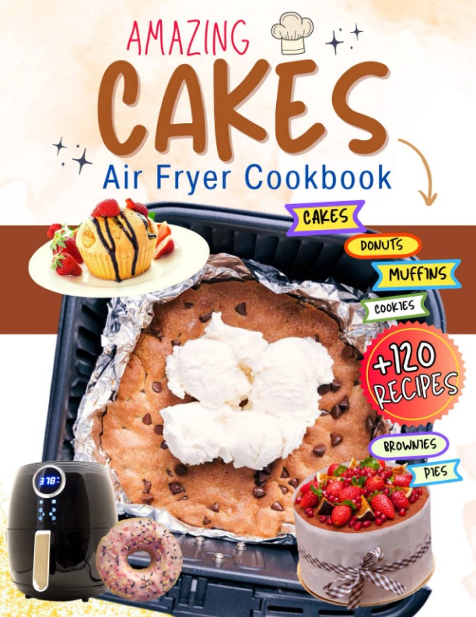 Airfryer Cakeboek: 120+ Makkelijke Recepten voor Cake, Muffins, Cookies, Brownies, Donuts & Taarten