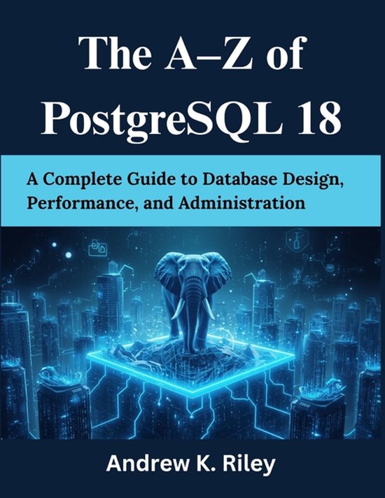 Your Complete Tech Companion and Mastery-The A-Z of PostgreSQL 18 ...