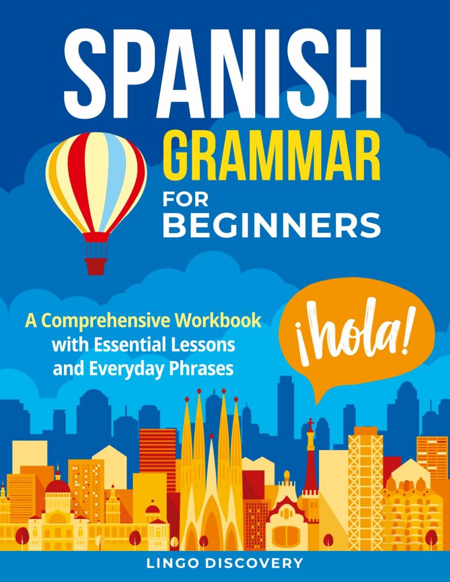 Spaanse Grammatica Voor Beginners: Een Uitgebreid Werkboek met Essentiële Lessen en Dagelijkse Zinnen