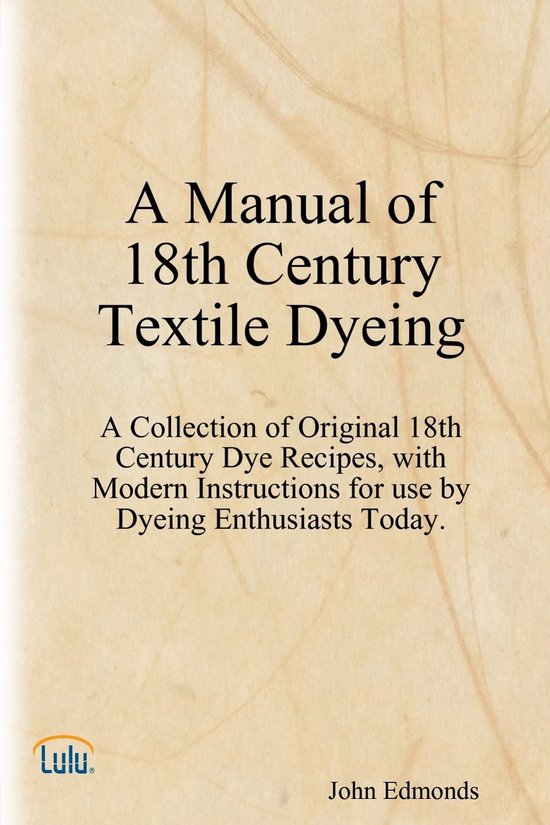 A Manual of 18th Century Textile Dyeing: A Collection of Ori ... - cover