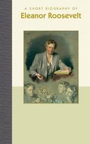 Short Biographies-A Short Biography of Eleanor Roosevelt