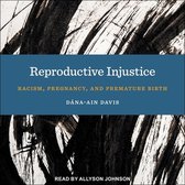 Reproductive Injustice: Racism, Pregnancy, and Premature Birth