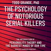 The Psychology of Notorious Serial Killers Lib/E: The Intersection of Personality Theory and the Darkest Minds of Our Time