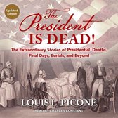 The President Is Dead! Lib/E: The Extraordinary Stories of Presidential Deaths, Final Days, Burials, and Beyond (Updated Edition)