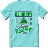 Be Happy Go Fishing - Vissen T-Shirt | Groen | Grappig Verjaardag Vis Hobby Cadeau Shirt | Dames - Heren - Unisex | Tshirt Hengelsport Kleding Kado - Licht Blauw - M