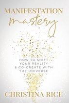 Manifestation Mastery: How to Shift Your Reality & Co-Create with the Universe﻿