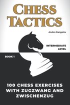 Chess Tactics- 100 Chess Exercises with Zugzwang and Zwischenzug