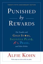 Punished by Rewards Twentyfifth Anniversary Edition The Trouble with Gold Stars, Incentive Plans, A'S, Praise, and Other Bribes