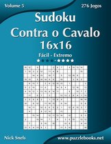 Sudoku Contra O Cavalo- Sudoku Contra o Cavalo 16x16 - Fácil ao Extremo - Volume 5 - 276 Jogos