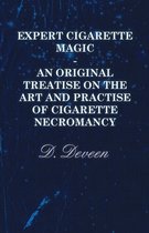 Expert Cigarette Magic - An Original Treatise On The Art And Practise Of Cigarette Necromancy