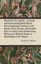 Mind Your P's and Q's - A Useful and Entertaining Book Which Puts Graphology Entirely in the Hands of the Layman and Enables Him to Analyze Any Handwriting Whatsoever Without Study or Knowledge of the Subject