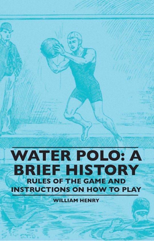 Water Polo: A Brief History, Rules of the Game and Instructi ... - cover