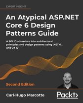 An Atypical ASP.NET Core 6 Design Patterns Guide - Second Edition: A SOLID adventure into architectural principles and design patterns using .NET 6 an