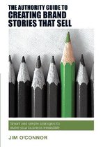 The Authority Guide to Creating Brand Stories that Sell: Smart and simple strategies to make your business irresistible