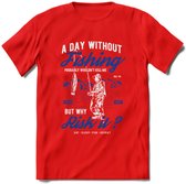 A Day Without Fishing - Vissen T-Shirt | Blauw | Grappig Verjaardag Vis Hobby Cadeau Shirt | Dames - Heren - Unisex | Tshirt Hengelsport Kleding Kado - Rood - S