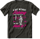 A Day Without Fishing - Vissen T-Shirt | Roze | Grappig Verjaardag Vis Hobby Cadeau Shirt | Dames - Heren - Unisex | Tshirt Hengelsport Kleding Kado - Donker Grijs - M