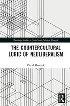 Routledge Studies in Social and Political Thought - The Countercultural Logic of Neoliberalism
