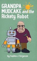 The Grandpa Mudcake Series- Grandpa Mudcake and the Rickety Robot