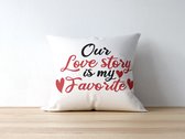 Valentijn Kussen met tekst: Our love story is my favorite | Valentijn cadeau | Valentijn decoratie | Grappige Cadeaus | Geschenk | Sierkussen