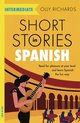 Short Stories in Spanish for Intermediate Learners Read for pleasure at your level, expand your vocabulary and learn Spanish the fun way Foreign Language Graded Reader Series