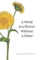 A weed is a flower without a name