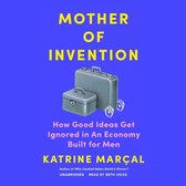 Mother of Invention Lib/E: How Good Ideas Get Ignored in an Economy Built for Men
