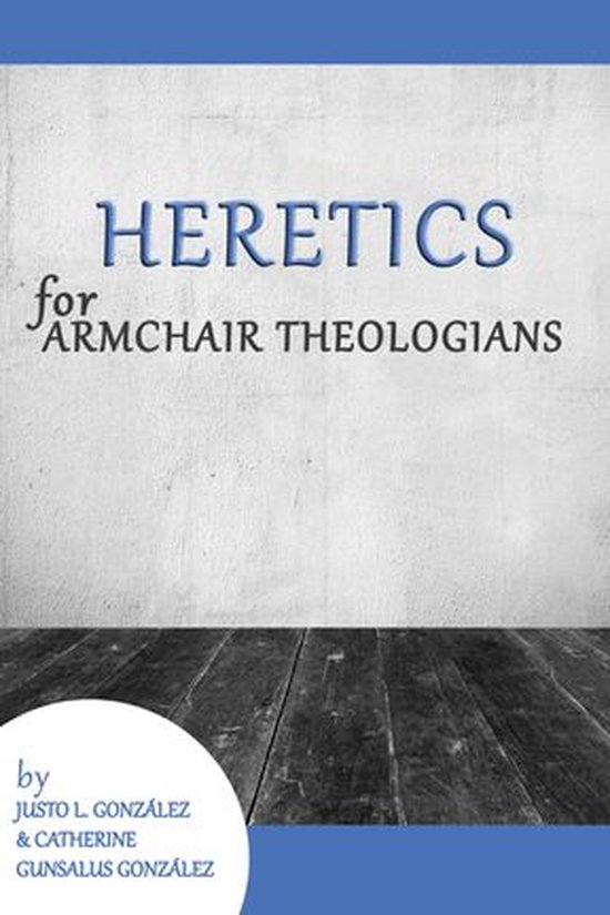 Heretics for Armchair Theologians (ebook), Justo L. Gonzalez