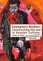 Exemplary Bodies: Constructing the Jew in Russian Culture, 1880s-2008