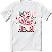 Love U With All My Heart - Valentijn T-Shirt | Grappig Valentijnsdag Cadeautje voor Hem en Haar | Dames - Heren - Unisex | Kleding Cadeau | - Wit - XL