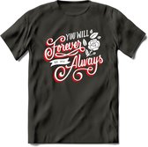 You Will Forever Be My Always - Valentijn T-Shirt | Grappig Valentijnsdag Cadeautje voor Hem en Haar | Dames - Heren - Unisex | Kleding Cadeau | - Donker Grijs - XXL