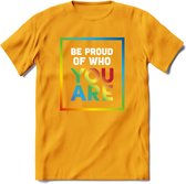 Be Proud Of Who You Are | Pride T-Shirt | Grappig LHBTIQ+ / LGBTQ / Gay / Homo / Lesbi Cadeau Shirt | Dames - Heren - Unisex | Tshirt Kleding Kado | - Geel - L