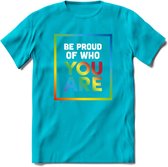 Be Proud Of Who You Are | Pride T-Shirt | Grappig LHBTIQ+ / LGBTQ / Gay / Homo / Lesbi Cadeau Shirt | Dames - Heren - Unisex | Tshirt Kleding Kado | - Blauw - S