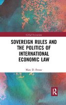 Global Institutions- Sovereign Rules and the Politics of International Economic Law