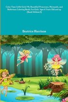 Color Time Little Girls! My Beautiful Princesses, Mermaids, and Ballerinas Coloring Book