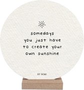 Wooncirkel Somedays you just have to create  your own sunshine By Romi Forex 14 cm