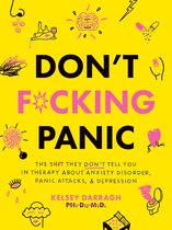 Don't F*cking Panic: The Shit They Don’t Tell You in Therapy About Anxiety Disorder, Panic Attacks, & Depression
