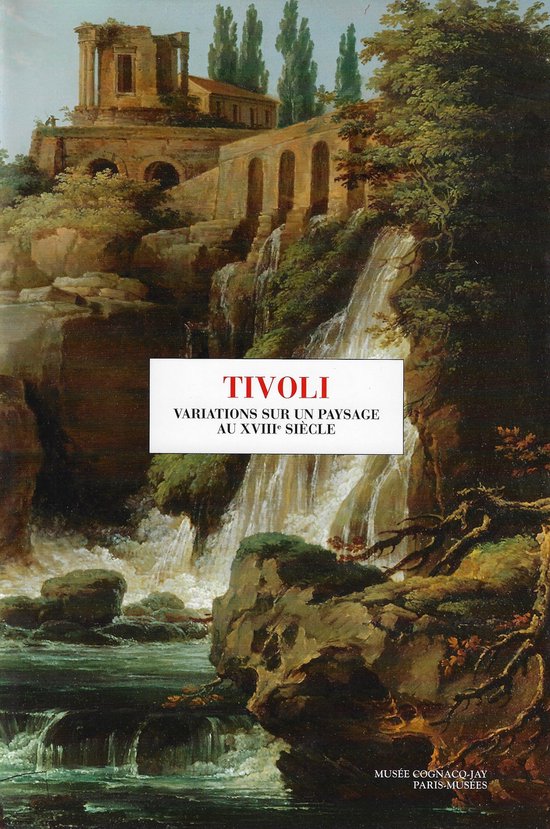 Tivoli - Variations sur un paysage au XVIIIe siècle