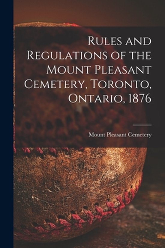 Rules and Regulations of the Mount Pleasant Cemetery, Toront ... - cover