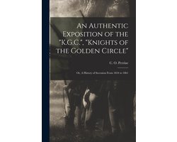 An Authentic Exposition of the "K.G.C.", "Knights of the Golden Circle"