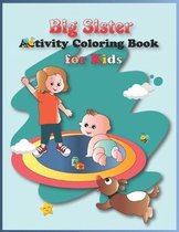 Big Sister Activity Coloring Book For Kids: A Coloring Book For New Big Sister, Gift for Little Girls with a New Sibling, SBD 017