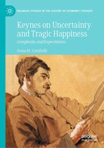 Palgrave Studies in the History of Economic Thought - Keynes on Uncertainty and Tragic Happiness