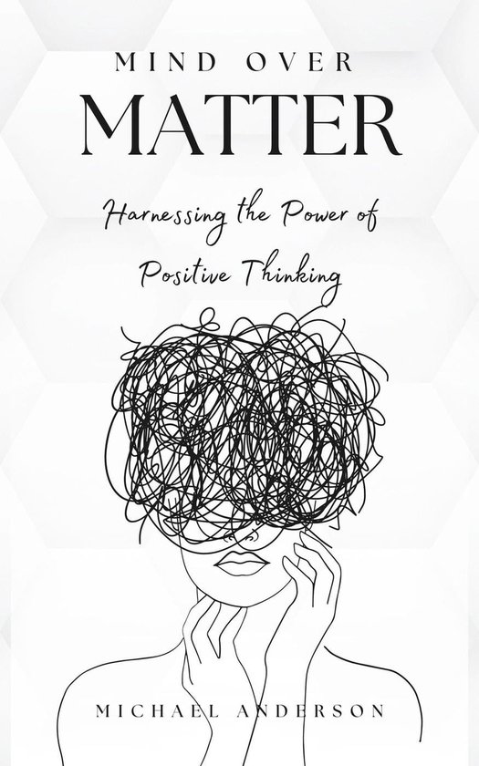 Mind Over Matter Harnessing the Power of Positive Thinking (ebook), Michael Anderson... bol