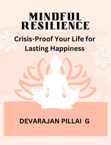 Mindful Resilience: Crisis-Proof Your Life for Lasting Happiness