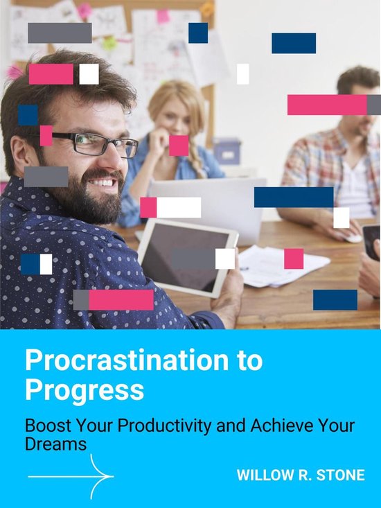 Procrastination to Progress: Boost Your Productivity and Achieve Your ...
