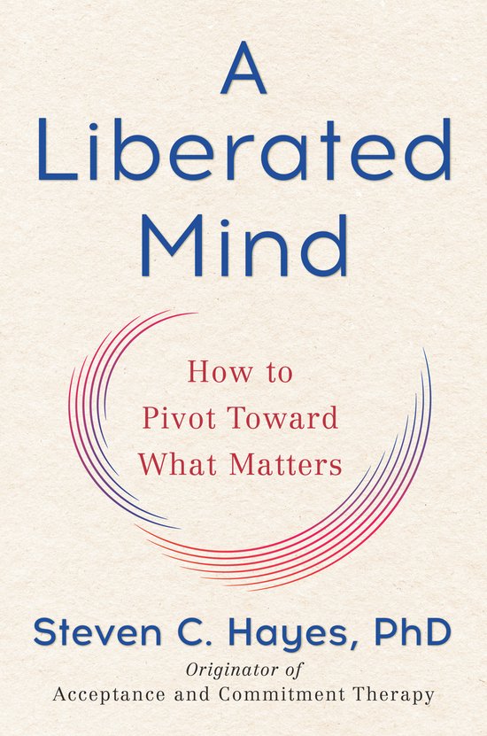 A Liberated Mind How to Pivot Toward What Matters - cover