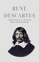 Klassiker der Weltphilosophie 5 - Meditationen über die Erste Philosophie - Descartes' Meisterwerk