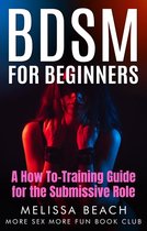 Bdsm For Beginners 3 - BDSM For Beginners: A How To-Training Guide for the Submissive Role