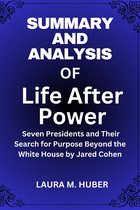 Summary And Analysis Of Life After Power: Seven Presidents and Their Search for Purpose Beyond the White House by Jared Cohen