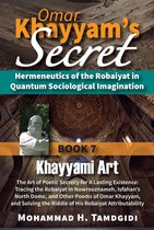 Tayyebeh Series in East-West Research and Translation 7 - Omar Khayyam's Secret: Hermeneutics of the Robaiyat in Quantum Sociological Imagination: Book 7: Khayyami Art: The Art of Poetic Secrecy for a Lasting Existence