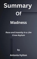 Summary of Madness Race and Insanity in a Jim Crow Asylum by Antonia Hylton